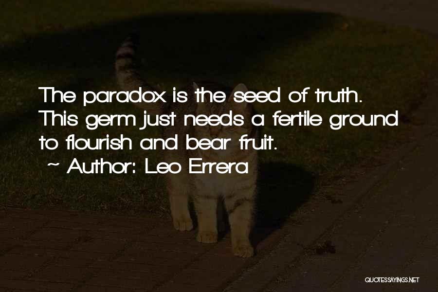 Leo Errera Quotes: The Paradox Is The Seed Of Truth. This Germ Just Needs A Fertile Ground To Flourish And Bear Fruit.