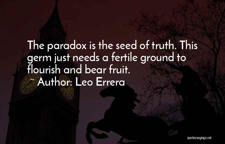 Leo Errera Quotes: The Paradox Is The Seed Of Truth. This Germ Just Needs A Fertile Ground To Flourish And Bear Fruit.