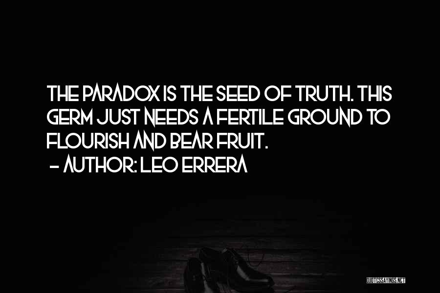 Leo Errera Quotes: The Paradox Is The Seed Of Truth. This Germ Just Needs A Fertile Ground To Flourish And Bear Fruit.