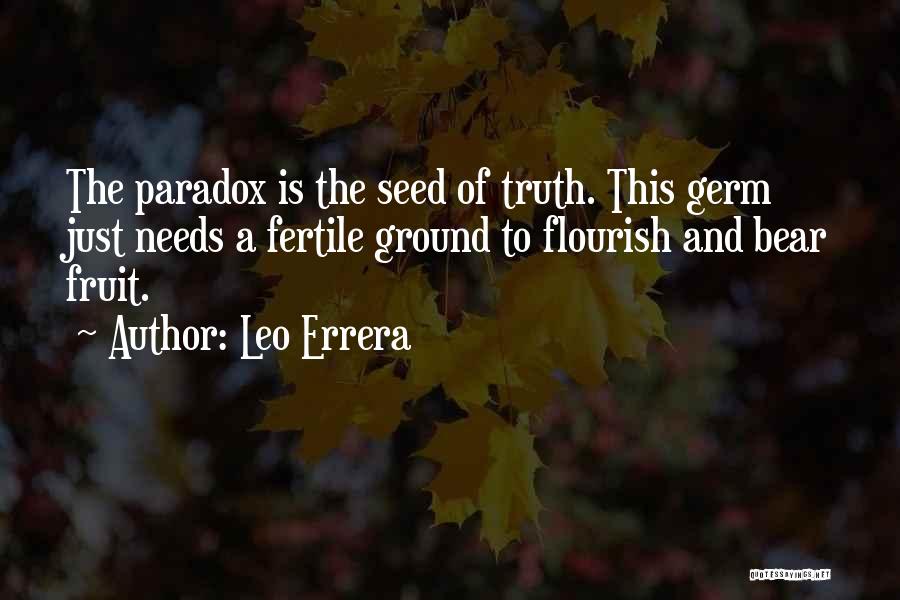 Leo Errera Quotes: The Paradox Is The Seed Of Truth. This Germ Just Needs A Fertile Ground To Flourish And Bear Fruit.