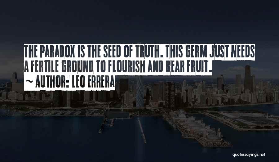 Leo Errera Quotes: The Paradox Is The Seed Of Truth. This Germ Just Needs A Fertile Ground To Flourish And Bear Fruit.