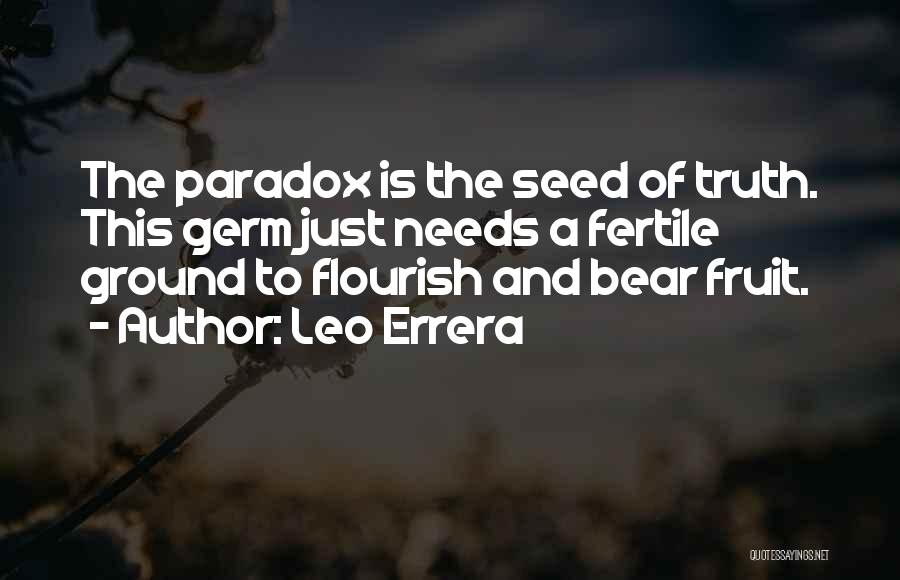 Leo Errera Quotes: The Paradox Is The Seed Of Truth. This Germ Just Needs A Fertile Ground To Flourish And Bear Fruit.