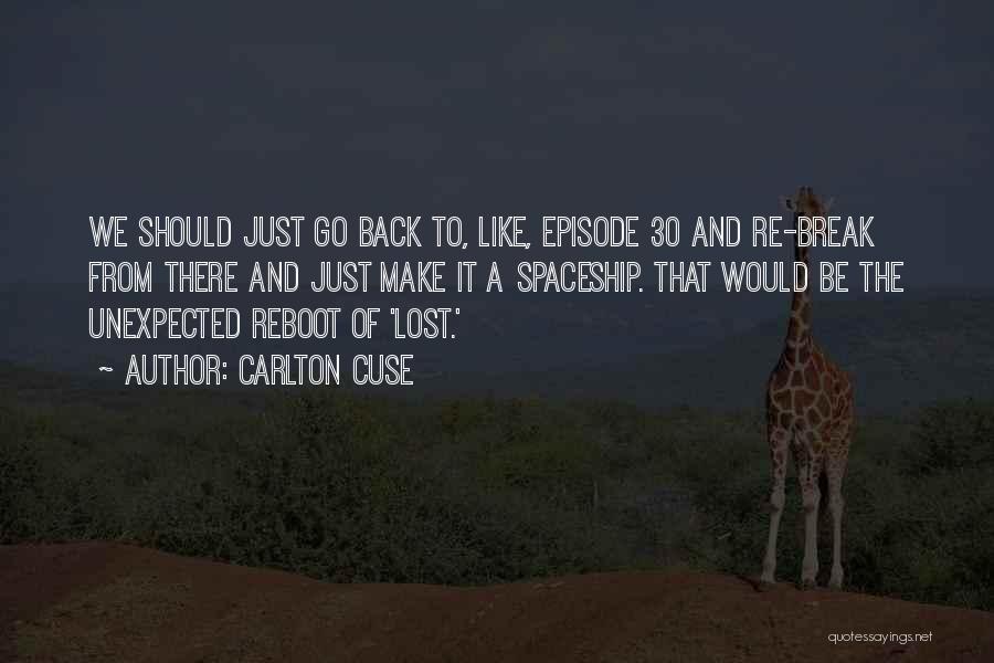 Carlton Cuse Quotes: We Should Just Go Back To, Like, Episode 30 And Re-break From There And Just Make It A Spaceship. That