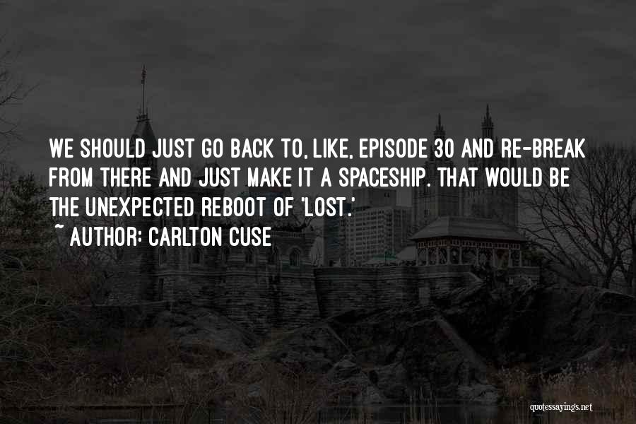 Carlton Cuse Quotes: We Should Just Go Back To, Like, Episode 30 And Re-break From There And Just Make It A Spaceship. That