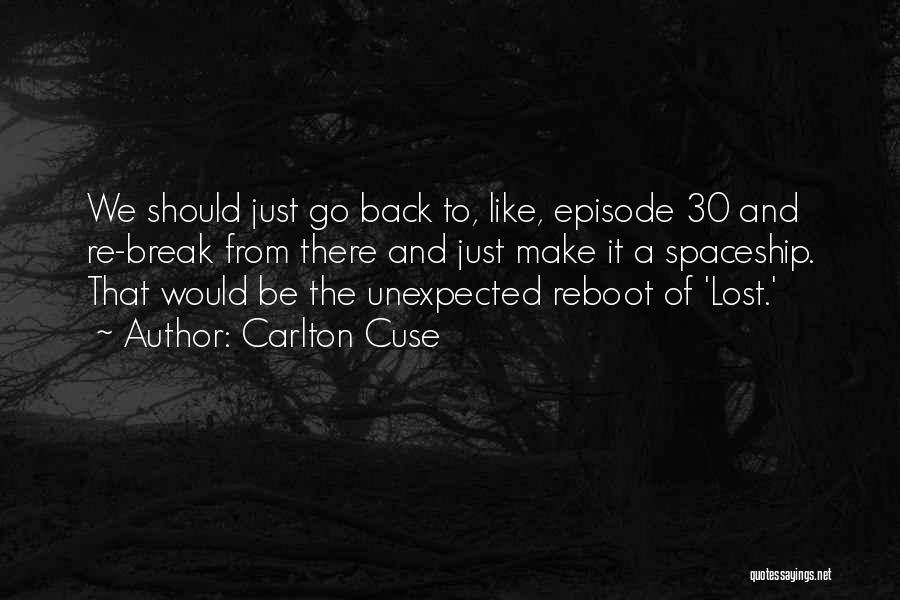 Carlton Cuse Quotes: We Should Just Go Back To, Like, Episode 30 And Re-break From There And Just Make It A Spaceship. That