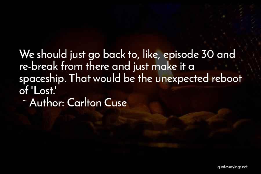 Carlton Cuse Quotes: We Should Just Go Back To, Like, Episode 30 And Re-break From There And Just Make It A Spaceship. That