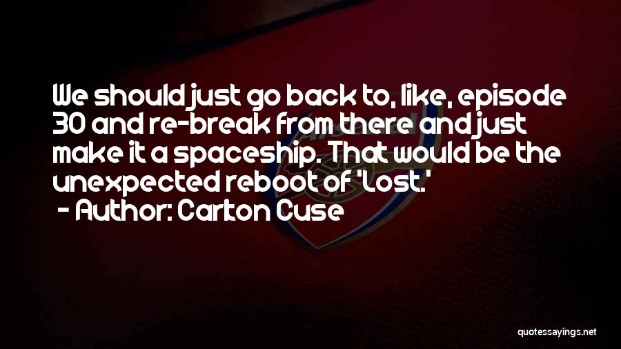 Carlton Cuse Quotes: We Should Just Go Back To, Like, Episode 30 And Re-break From There And Just Make It A Spaceship. That