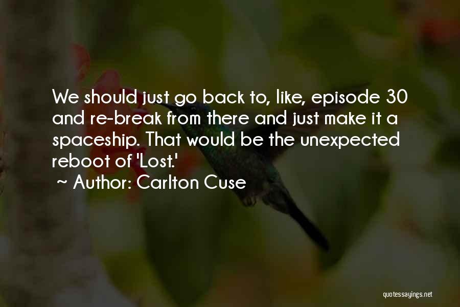 Carlton Cuse Quotes: We Should Just Go Back To, Like, Episode 30 And Re-break From There And Just Make It A Spaceship. That