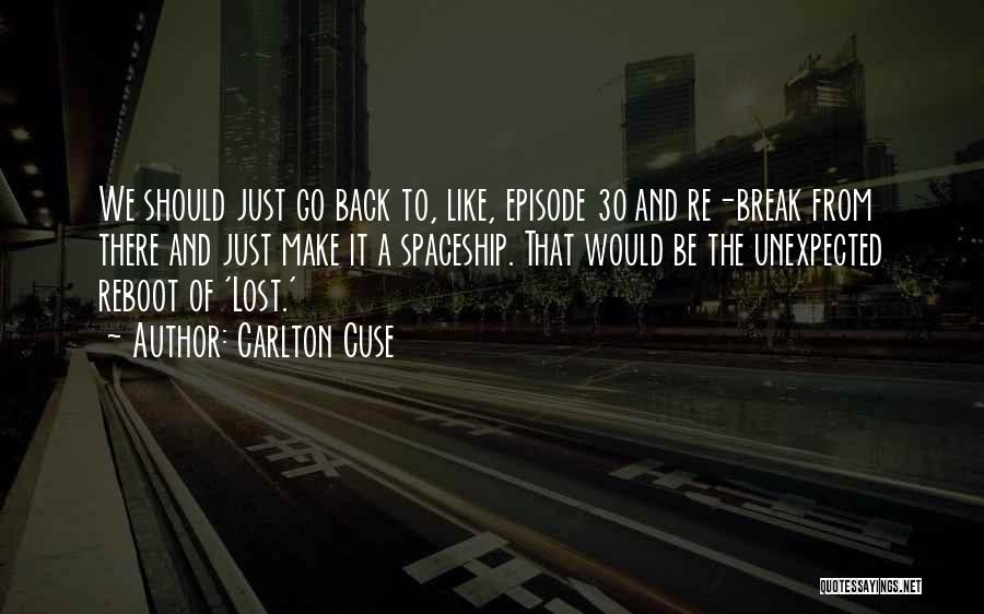 Carlton Cuse Quotes: We Should Just Go Back To, Like, Episode 30 And Re-break From There And Just Make It A Spaceship. That