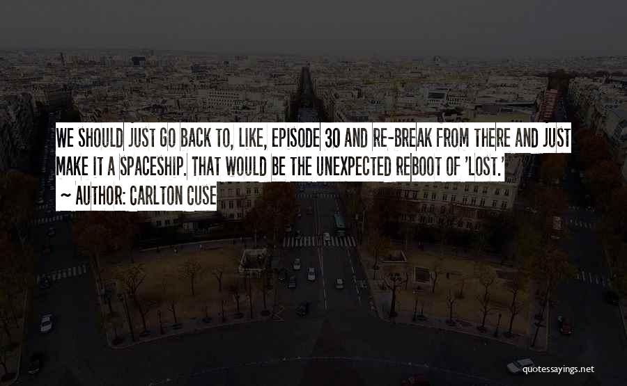 Carlton Cuse Quotes: We Should Just Go Back To, Like, Episode 30 And Re-break From There And Just Make It A Spaceship. That