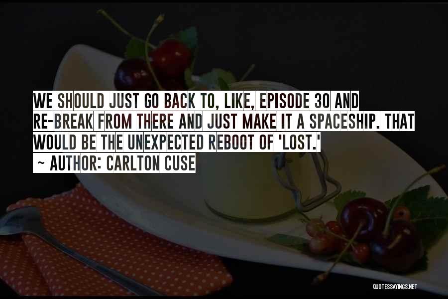 Carlton Cuse Quotes: We Should Just Go Back To, Like, Episode 30 And Re-break From There And Just Make It A Spaceship. That