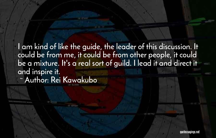 Rei Kawakubo Quotes: I Am Kind Of Like The Guide, The Leader Of This Discussion. It Could Be From Me, It Could Be