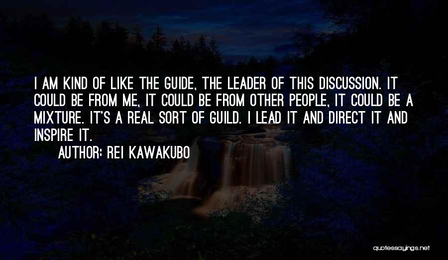 Rei Kawakubo Quotes: I Am Kind Of Like The Guide, The Leader Of This Discussion. It Could Be From Me, It Could Be