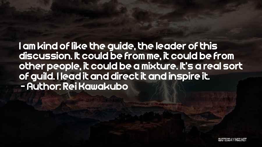 Rei Kawakubo Quotes: I Am Kind Of Like The Guide, The Leader Of This Discussion. It Could Be From Me, It Could Be