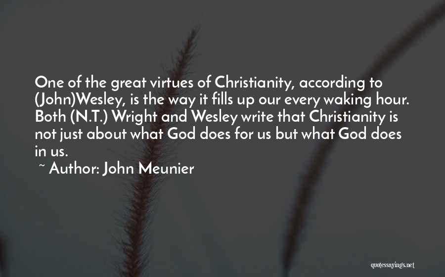 John Meunier Quotes: One Of The Great Virtues Of Christianity, According To (john)wesley, Is The Way It Fills Up Our Every Waking Hour.