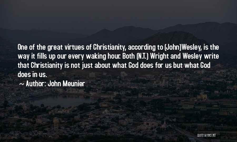 John Meunier Quotes: One Of The Great Virtues Of Christianity, According To (john)wesley, Is The Way It Fills Up Our Every Waking Hour.