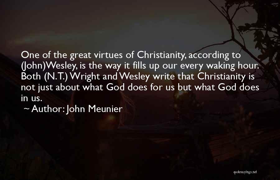 John Meunier Quotes: One Of The Great Virtues Of Christianity, According To (john)wesley, Is The Way It Fills Up Our Every Waking Hour.