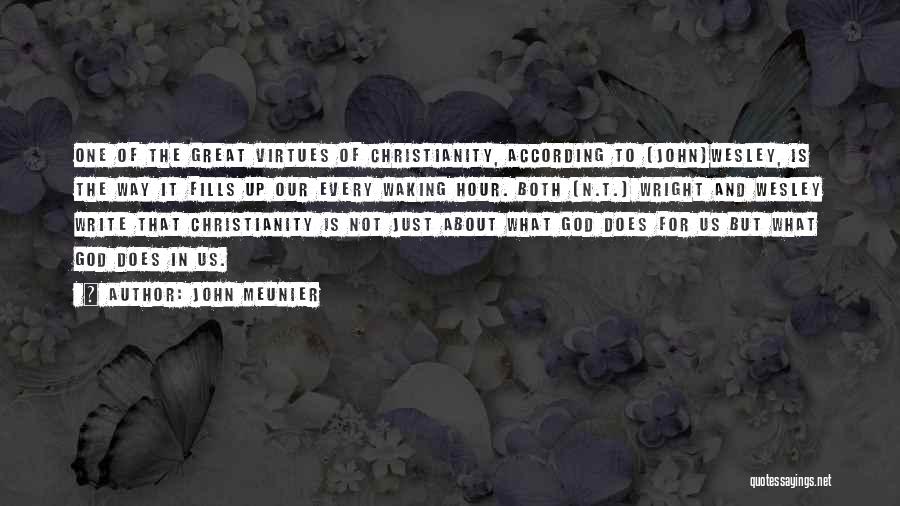 John Meunier Quotes: One Of The Great Virtues Of Christianity, According To (john)wesley, Is The Way It Fills Up Our Every Waking Hour.