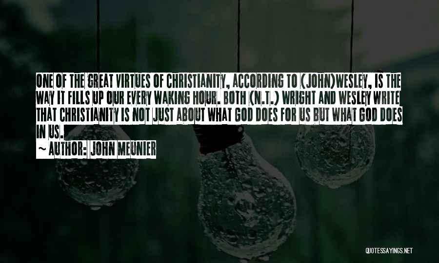 John Meunier Quotes: One Of The Great Virtues Of Christianity, According To (john)wesley, Is The Way It Fills Up Our Every Waking Hour.