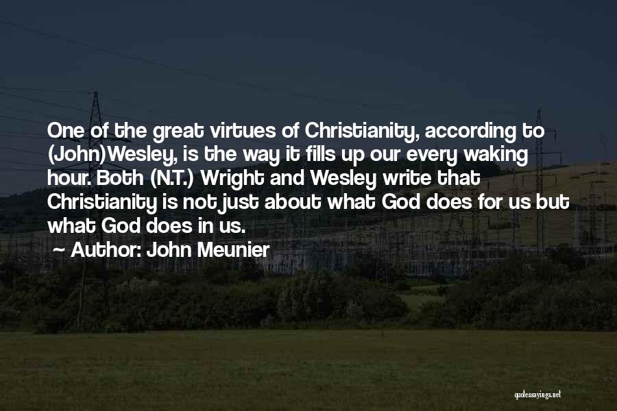 John Meunier Quotes: One Of The Great Virtues Of Christianity, According To (john)wesley, Is The Way It Fills Up Our Every Waking Hour.