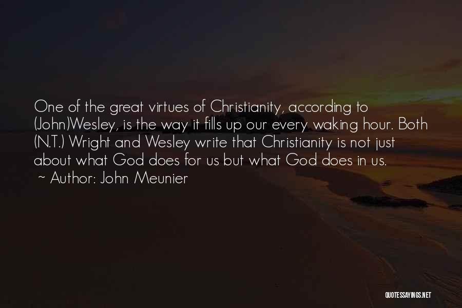 John Meunier Quotes: One Of The Great Virtues Of Christianity, According To (john)wesley, Is The Way It Fills Up Our Every Waking Hour.