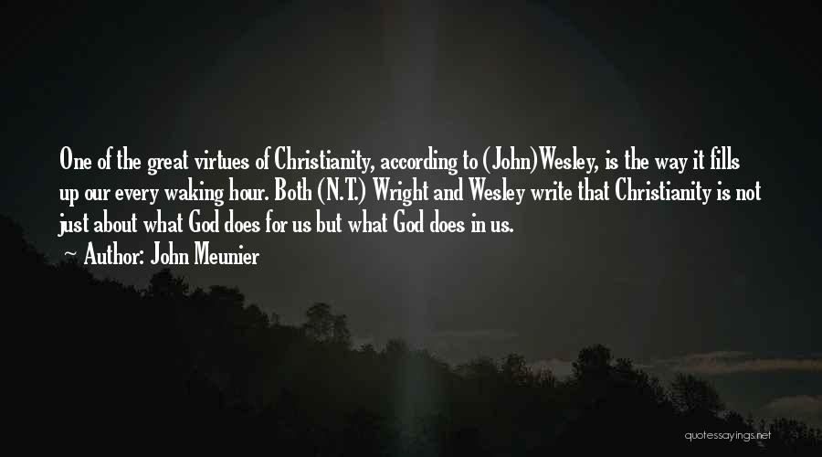 John Meunier Quotes: One Of The Great Virtues Of Christianity, According To (john)wesley, Is The Way It Fills Up Our Every Waking Hour.