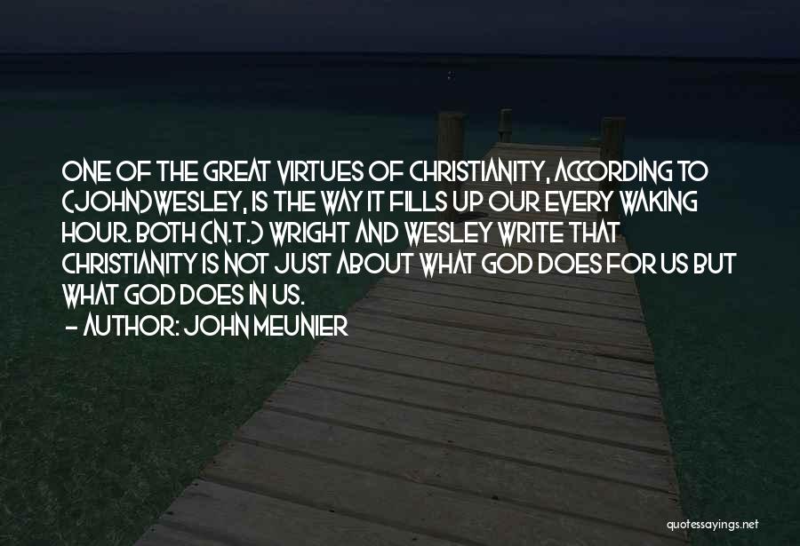 John Meunier Quotes: One Of The Great Virtues Of Christianity, According To (john)wesley, Is The Way It Fills Up Our Every Waking Hour.