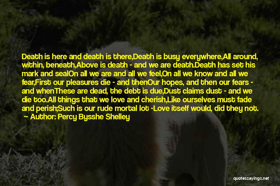 Percy Bysshe Shelley Quotes: Death Is Here And Death Is There,death Is Busy Everywhere,all Around, Within, Beneath,above Is Death - And We Are Death.death