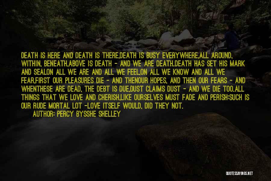 Percy Bysshe Shelley Quotes: Death Is Here And Death Is There,death Is Busy Everywhere,all Around, Within, Beneath,above Is Death - And We Are Death.death