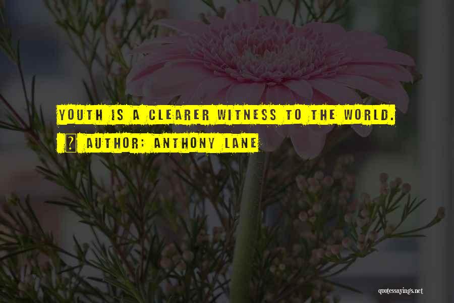 Anthony Lane Quotes: Youth Is A Clearer Witness To The World.