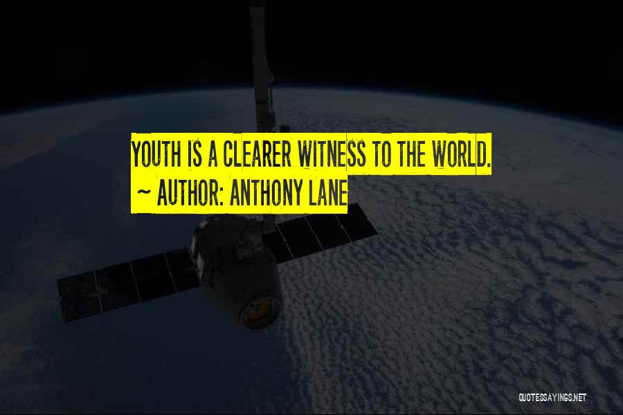 Anthony Lane Quotes: Youth Is A Clearer Witness To The World.