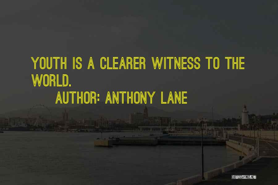 Anthony Lane Quotes: Youth Is A Clearer Witness To The World.