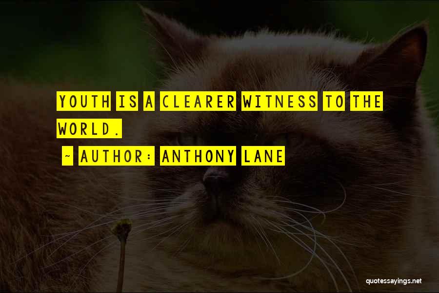 Anthony Lane Quotes: Youth Is A Clearer Witness To The World.