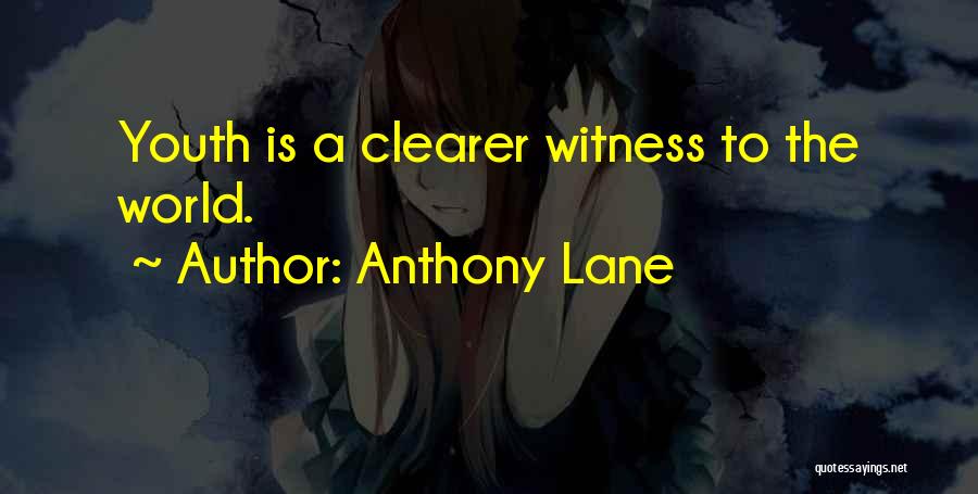 Anthony Lane Quotes: Youth Is A Clearer Witness To The World.