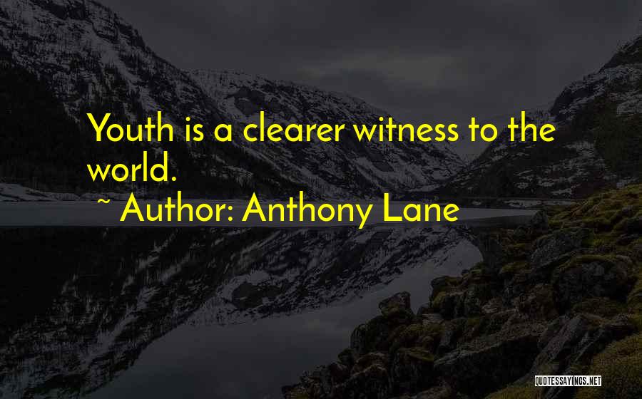 Anthony Lane Quotes: Youth Is A Clearer Witness To The World.