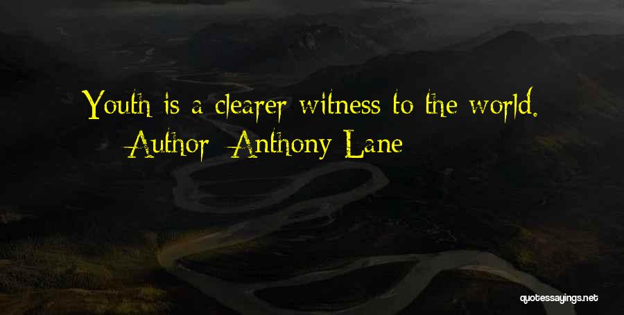 Anthony Lane Quotes: Youth Is A Clearer Witness To The World.