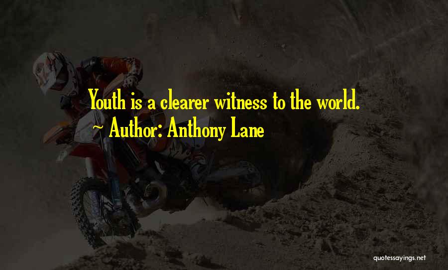 Anthony Lane Quotes: Youth Is A Clearer Witness To The World.