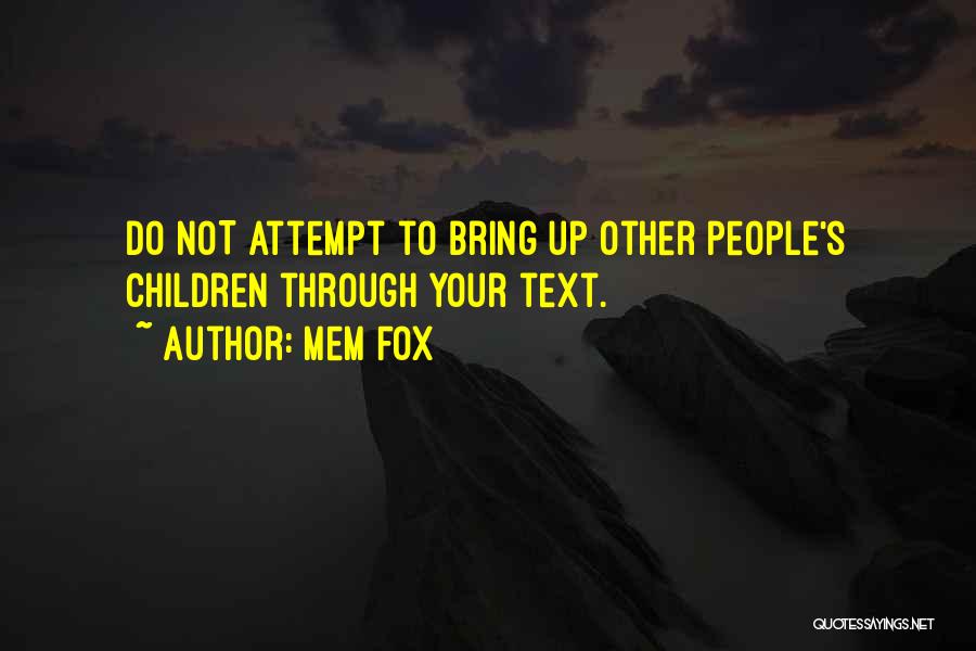 Mem Fox Quotes: Do Not Attempt To Bring Up Other People's Children Through Your Text.