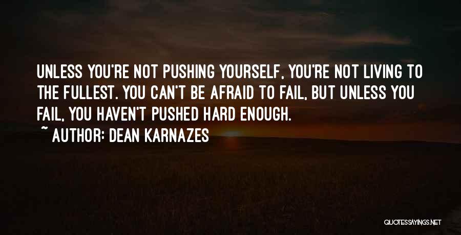 Dean Karnazes Quotes: Unless You're Not Pushing Yourself, You're Not Living To The Fullest. You Can't Be Afraid To Fail, But Unless You