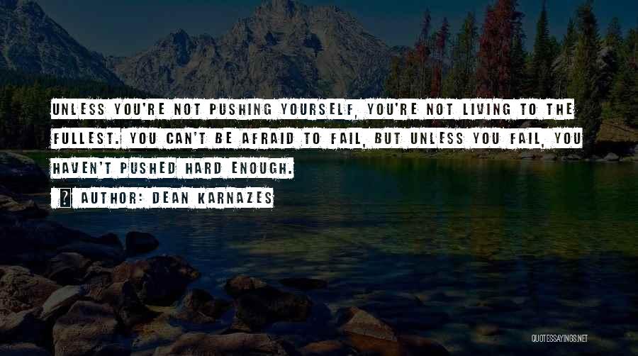 Dean Karnazes Quotes: Unless You're Not Pushing Yourself, You're Not Living To The Fullest. You Can't Be Afraid To Fail, But Unless You