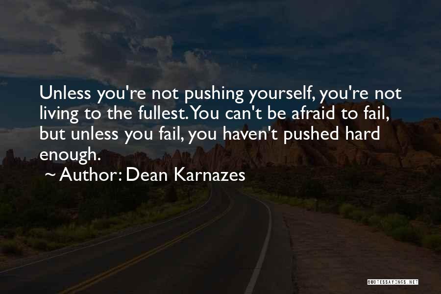 Dean Karnazes Quotes: Unless You're Not Pushing Yourself, You're Not Living To The Fullest. You Can't Be Afraid To Fail, But Unless You