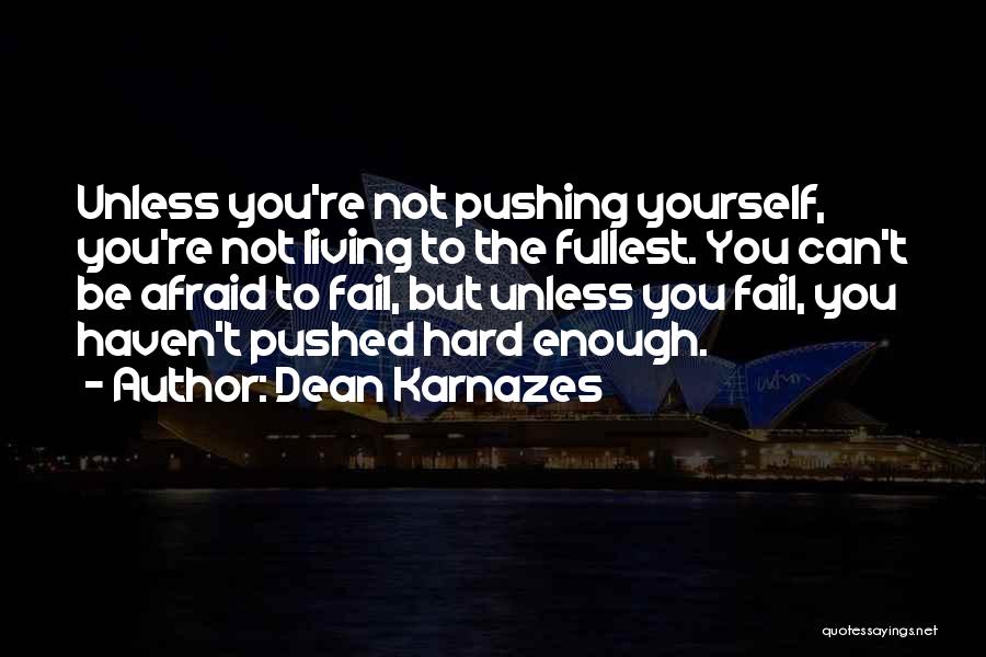 Dean Karnazes Quotes: Unless You're Not Pushing Yourself, You're Not Living To The Fullest. You Can't Be Afraid To Fail, But Unless You