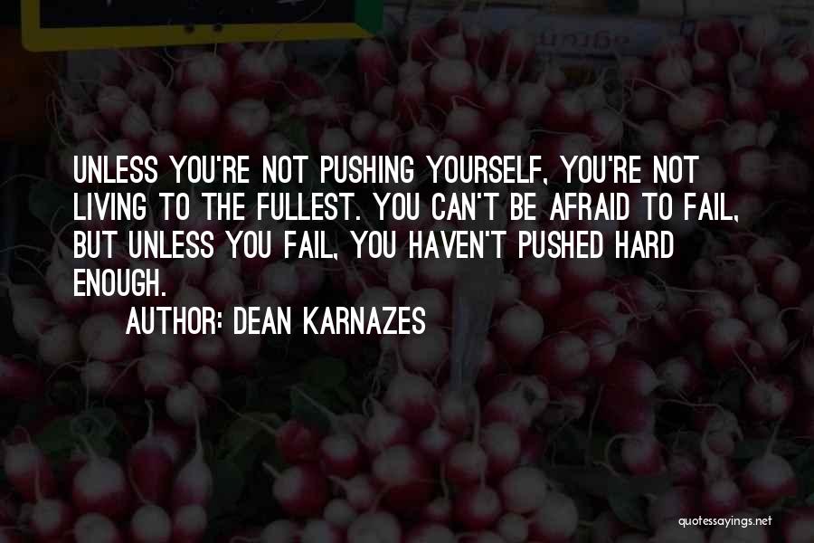 Dean Karnazes Quotes: Unless You're Not Pushing Yourself, You're Not Living To The Fullest. You Can't Be Afraid To Fail, But Unless You