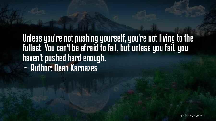 Dean Karnazes Quotes: Unless You're Not Pushing Yourself, You're Not Living To The Fullest. You Can't Be Afraid To Fail, But Unless You