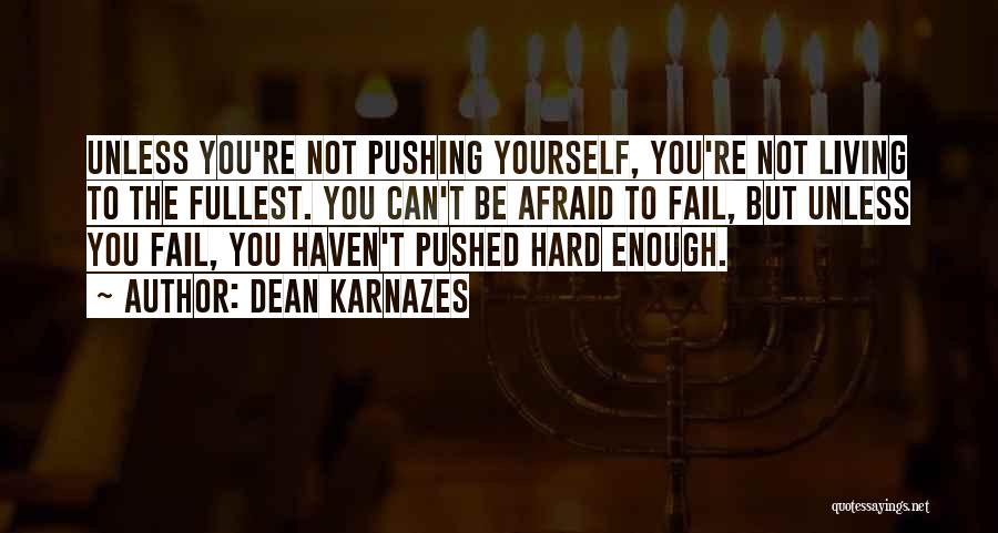 Dean Karnazes Quotes: Unless You're Not Pushing Yourself, You're Not Living To The Fullest. You Can't Be Afraid To Fail, But Unless You