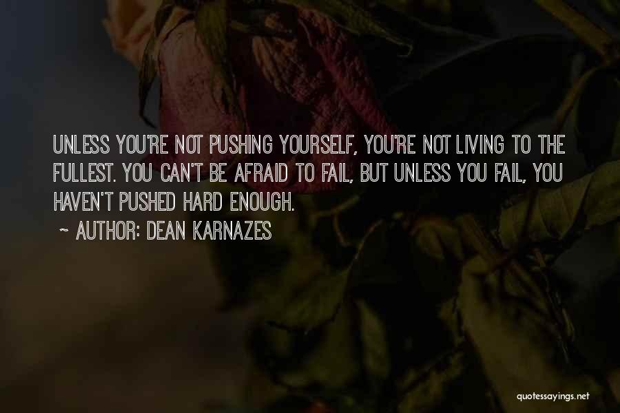 Dean Karnazes Quotes: Unless You're Not Pushing Yourself, You're Not Living To The Fullest. You Can't Be Afraid To Fail, But Unless You