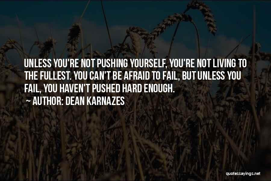 Dean Karnazes Quotes: Unless You're Not Pushing Yourself, You're Not Living To The Fullest. You Can't Be Afraid To Fail, But Unless You