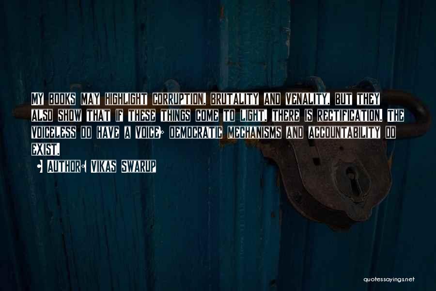Vikas Swarup Quotes: My Books May Highlight Corruption, Brutality And Venality, But They Also Show That If These Things Come To Light, There