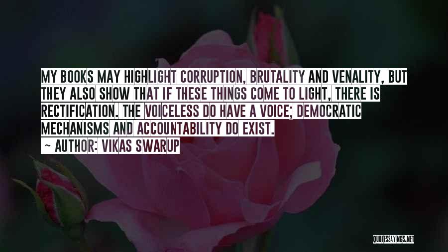 Vikas Swarup Quotes: My Books May Highlight Corruption, Brutality And Venality, But They Also Show That If These Things Come To Light, There