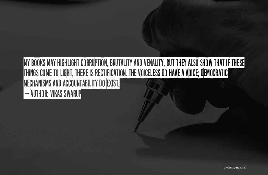 Vikas Swarup Quotes: My Books May Highlight Corruption, Brutality And Venality, But They Also Show That If These Things Come To Light, There